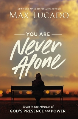 You Are Never Alone: Trust in the Miracle of God's Presence and Power By Max Lucado Cover Image