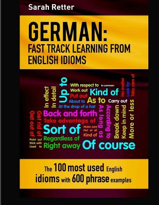 German: Idioms Fast Track Learning for English Speakers: The 100 most used English idioms with 600 phrase examples. By Sarah Retter Cover Image