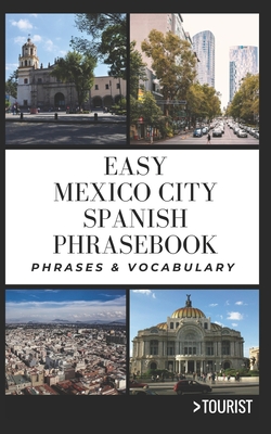 Easy Mexico City Spanish Phrasebook: 800+ Easy-to-Use Phrases written by a Local Cover Image