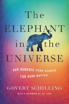 The Elephant in the Universe: Our Hundred-Year Search for Dark Matter By Govert Schilling, Avi Loeb (Foreword by) Cover Image