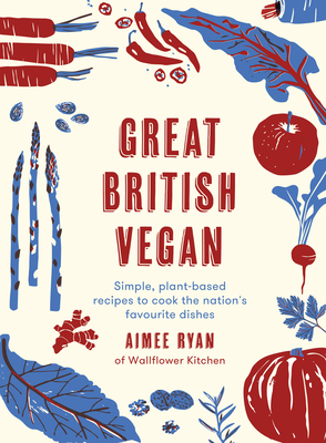 Great British Vegan: Simple, plant-based recipes to cook the nation's favourite dishes By Aimee Ryan Cover Image