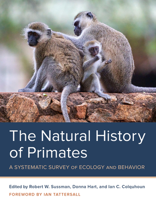 The Natural History of Primates: A Systematic Survey of Ecology and Behavior By Robert W. Sussman (Editor), Donna Hart (Editor), Ian C. Colquhoun (Editor) Cover Image