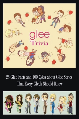 Glee Trivia: 25 Glee Facts and 100 Q&A about Glee Series That Every Gleek Should Know: Movie Trivia, Trivia Game, Gift for Christma By Caleb Boatright Cover Image