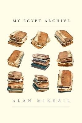 My Egypt Archive By Alan Mikhail Cover Image