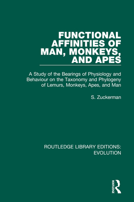 Functional Affinities of Man, Monkeys, and Apes: A Study of the Bearings of Physiology and Behaviour on the Taxonomy and Phylogeny of Lemurs, Monkeys, Cover Image