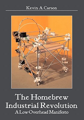 The Homebrew Industrial Revolution: A Low-Overhead Manifesto By Kevin A. Carson Cover Image