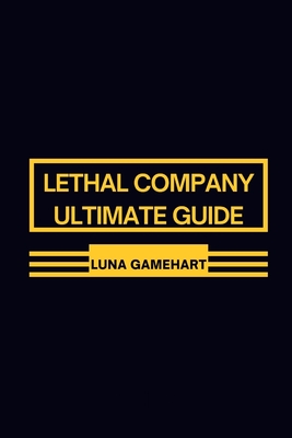 Lethal Company Ultimate Guide: Strategic Excellence in 'Lethal Company': Proven Techniques Revealed Cover Image