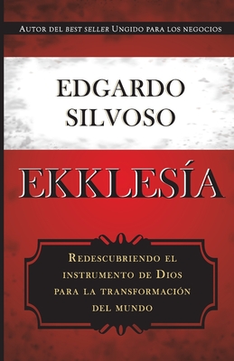 Ekklesia: Redescubriendo el instrumento de Dios para la transformación del mundo By Edgardo Silvoso Cover Image