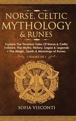 Norse, Celtic Mythology & Runes: Explore The Timeless Tales Of Norse & Celtic Folklore, The Myths, History, Sagas & Legends + The Magic, Spells & Mean Cover Image