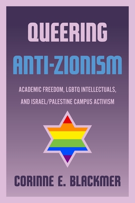 Queering Anti-Zionism: Academic Freedom, LGBTQ Intellectuals, and Israel/Palestine Campus Activism Cover Image