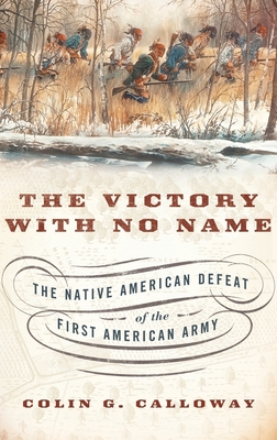 The Victory with No Name: The Native American Defeat of the First American Army By Colin G. Calloway Cover Image