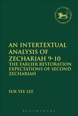 An Intertextual Analysis of Zechariah 9-10: The Earlier Restoration Expectations of Second Zechariah (Library of Hebrew Bible/Old Testament Studies #599) By Suk Yee Lee, Andrew Mein (Editor), Claudia V. Camp (Editor) Cover Image