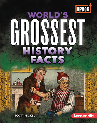 World's Grossest History Facts By Scott Nickel Cover Image