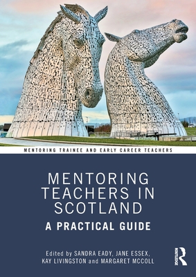 Mentoring Teachers in Scotland: A Practical Guide By Sandra Eady (Editor), Jane Essex (Editor), Kay Livingston (Editor) Cover Image