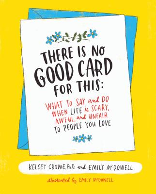 There Is No Good Card for This: What To Say and Do When Life Is Scary,  Awful, and Unfair to People You Love (Hardcover)