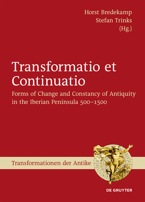 Transformatio Et Continuatio: Forms of Change and Constancy of Antiquity in the Iberian Peninsula 500-1500 (Transformationen Der Antike #43) By Horst Bredekamp (Editor), Stefan Trinks (Editor) Cover Image
