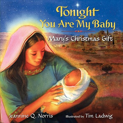 Tonight You Are My Baby Board Book: Mary's Christmas Gift: A Christmas Holiday Book for Kids Cover Image