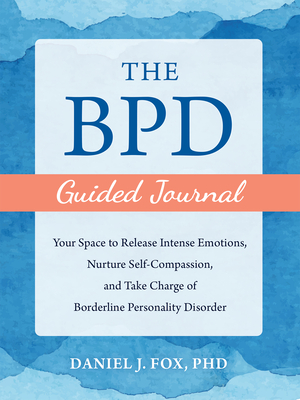 The Bpd Guided Journal: Your Space to Release Intense Emotions, Nurture Self-Compassion, and Take Charge of Borderline Personality Disorder (The New Harbinger Journals for Change)