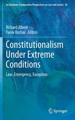 Constitutionalism Under Extreme Conditions: Law, Emergency, Exception (Ius Gentium: Comparative Perspectives on Law and Justice #82)