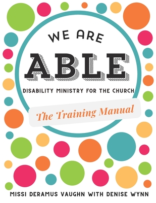 We are ABLE: THE TRAINING MANUAL: Disability Ministry for the Church By Denise Wynn, Missi DeRamus Vaughn Cover Image