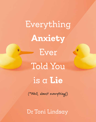 Everything Anxiety Ever Told You Is a Lie: *Well, Almost Everything! Cover Image