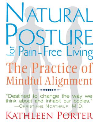 Natural Posture for Pain-Free Living: The Practice of Mindful Alignment Cover Image