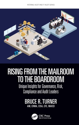 Rising from the Mailroom to the Boardroom: Unique Insights for Governance, Risk, Compliance and Audit Leaders (Internal Audit and It Audit) By Bruce R. Turner Cover Image