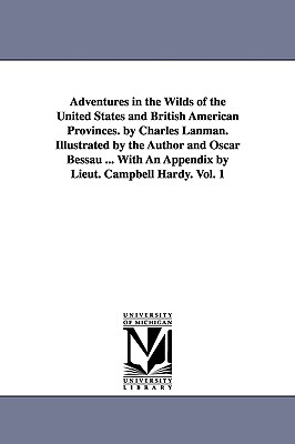 Adventures in the Wilds of the United States and British American Provinces. by Charles Lanman. Illustrated by the Author and Oscar Bessau ... With An By Charles Lanman Cover Image