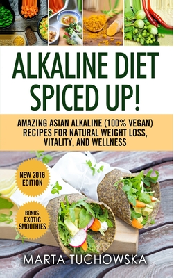 Alkaline Diet Spiced Up Amazing Asian Alkaline 100 Vegan Recipes For Weight Loss Vitality And Wellness Hardcover Chapters Books Gifts