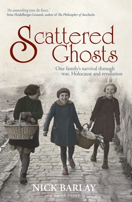 Scattered Ghosts: One Family's Survival through War, Holocaust and Revolution By Nick Barlay Cover Image