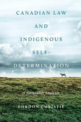Canadian Law and Indigenous Self-Determination: A Naturalist Analysis By Gordon Christie Cover Image