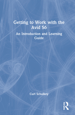 Getting to Work with the Avid S6: An Introduction and Learning Guide By Curt Schulkey Cover Image