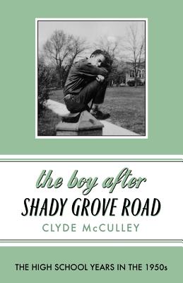 The Boy After Shady Grove Road: The High School Years in the 1950s By Clyde McCulley Cover Image