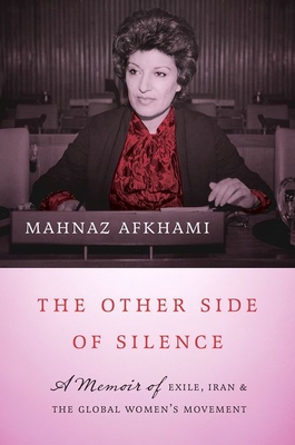The Other Side of Silence: A Memoir of Exile, Iran, and the Global Women's Movement By Mahnaz Afkhami Cover Image