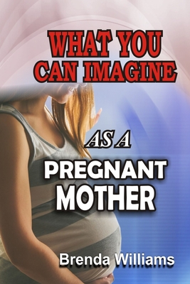 What You Can Imagine as a Pregnant Mother Cover Image