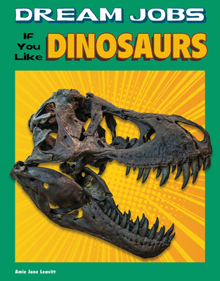 Dream Jobs If You Like Dinosaurs By Amie Jane Leavitt Cover Image