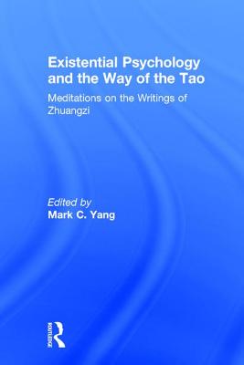 Existential Psychology and the Way of the Tao: Meditations on the Writings of Zhuangzi By Mark C. Yang (Editor) Cover Image