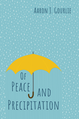 Of Peace and Precipitation By Aaron J. Gourlie Cover Image