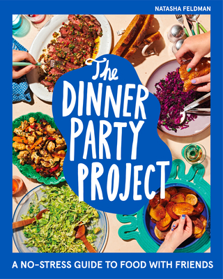 The Dinner Party Project: A No-Stress Guide to Food with Friends By Natasha Feldman Cover Image