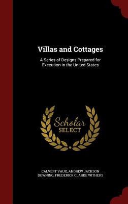 Villas and Cottages: A Series of Designs Prepared for Execution in the United States