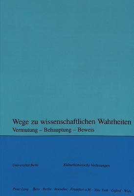 Wege Zu Wissenschaftlichen Wahrheiten: Vermutung - Behauptung - Beweis (Kulturhistorische Vorlesungen #101) Cover Image