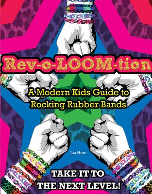 Rev-O-LOOM-Tion: A Modern Kids Guide to Rocking Rubber Bands By Liz Hum Cover Image
