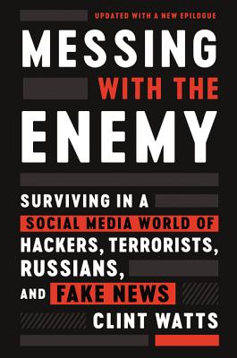 Messing with the Enemy: Surviving in a Social Media World of Hackers, Terrorists, Russians, and Fake News By Clint Watts Cover Image