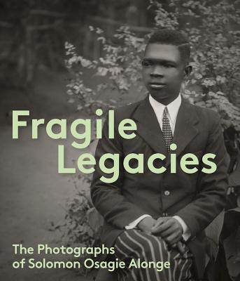 Fragile Legacies: The Photographs of Solomon Osagie Alonge By Amy J. Staples, Flora S. Kaplan Cover Image