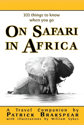 (101 things to know when you go) ON SAFARI IN AFRICA: Paperback Edition By Patrick Brakspear Cover Image