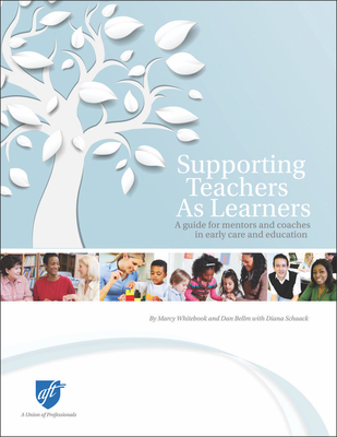 Supporting Teachers as Learners: A Guide for Mentors and Coaches in Early Care and Education Cover Image