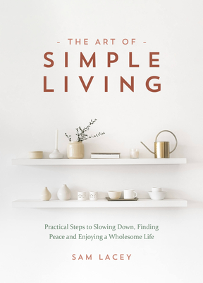The Art of Simple Living: Practical Steps to Slowing Down, Finding Peace and Enjoying a Wholesome Life Cover Image