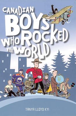Canadian Boys Who Rocked the World By Tanya Lloyd Kyi, Tom Bagley (Illustrator) Cover Image
