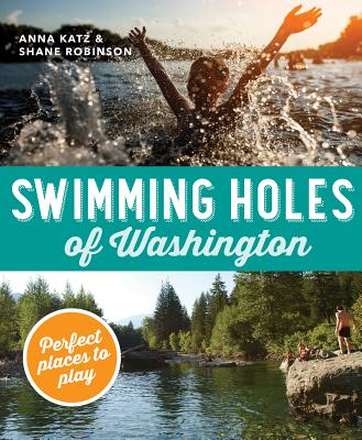 Swimming Holes of Washington: Perfect Places to Play By Anna Katz, Shane Robinson Cover Image