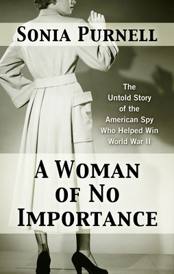A Woman of No Importance: The Untold Story of the American Spy Who Helped Win World War II By Sonia Purnell Cover Image